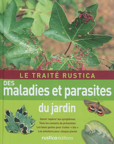 Couverture de Le traité Rustica des maladies et parasites du jardin : savoir repérer les symptômes, tous les conseils de prévention, les bons gestes pour traiter bio, les solutions pour chaque plante
