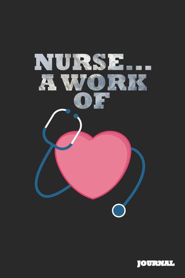 Nurse Journal: A Work of Heart Journal/Notebook Gift (6 x 9 - 110 blank pages)