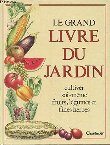 Le grand livre du jardin : cultiver soi-même fruits, légumes et fines herbes.