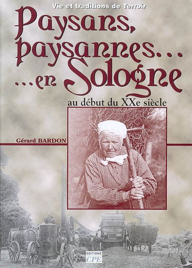 Paysans, paysannes... de Sologne au début du XXe siècle : vie et traditions de terroir