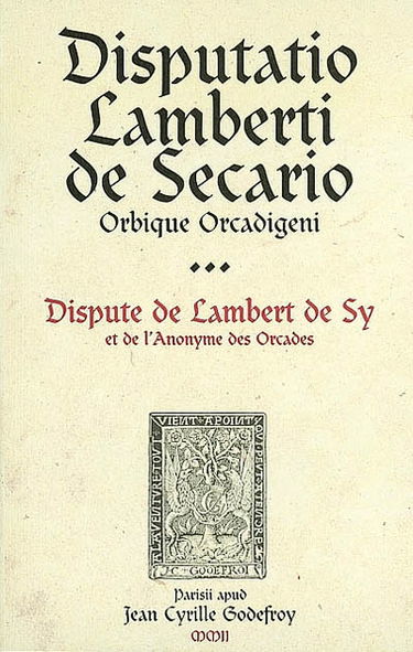 Dispute de Lambert de Sy et de l'Anonyme des Orcades. Disputatio Lamberti de Secario Orbique Orcadigeni