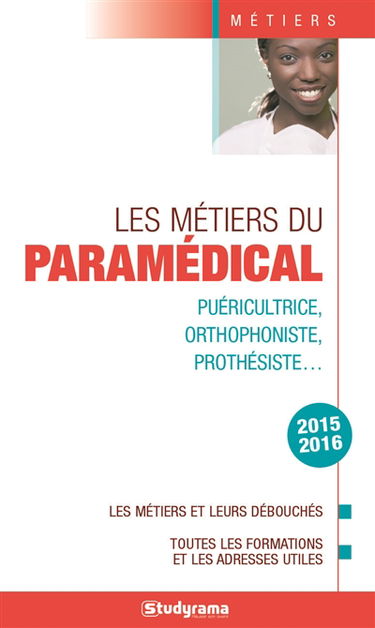 Les métiers du paramédical : puéricultrice, orthophoniste, prothésiste... : les métiers et leurs débouchés, toutes les formations et les adresses utiles