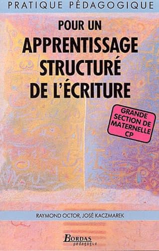 Pour un apprentissage structuré de l'écriture : grande section de maternelle, CP