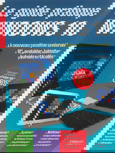 Le guide pratique Windows 10 : le nouveau système universel : PC, portables, tablettes hybrides et tactiles