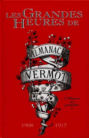 Les grandes heures de l'almanach Vermot : l'histoire au quotidien. Vol. 1. 1908-1917