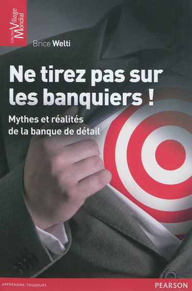 Ne tirez pas sur les banquiers ! : mythes et réalités de la banque de détail