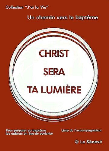 Christ sera ta lumière : pour préparer au baptême les enfants en âge de scolarité : livre de l'accompagnateur