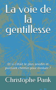 La voie de la gentillesse: Et si c’était le plus anodin et puissant chemin pour évoluer ?