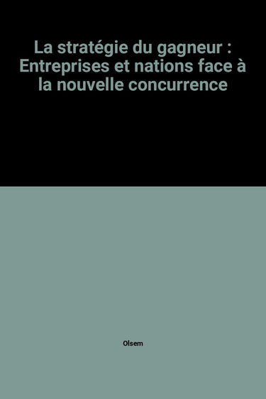 La Stratégie du gagneur : nations et entreprises au défi de l'ordre concurrentiel