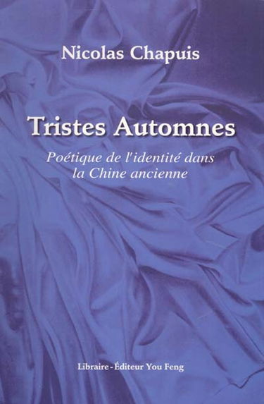 Tristes automnes : poétique de l'identité dans la Chine ancienne
