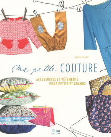 Ma petite couture : accessoires et vêtements pour petits et grands