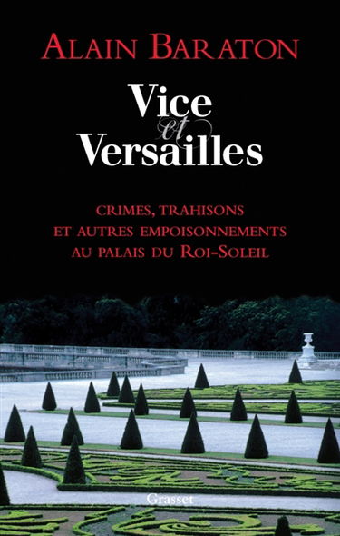 Vice et Versailles : crimes, trahisons et autres empoisonnements au palais du Roi-Soleil