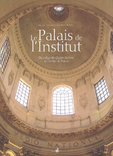 Le Palais de l'Institut : du collège des Quatre-Nations à l'Institut de France : 1805-2005, ouvrage publié à l'occasion de l'installation de l'Institut de France dans l'ancien collège des Quatre-Nations