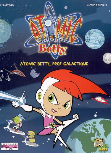 Atomic Betty. Vol. 1. Atomic Betty, prof galactique