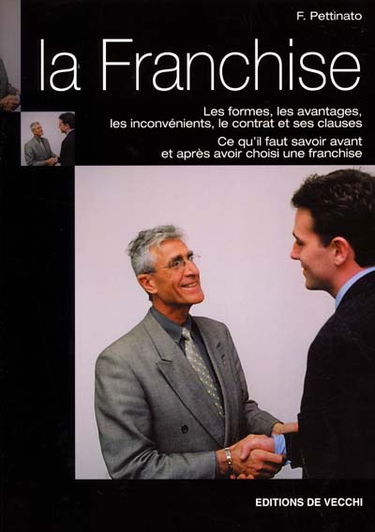 La franchise : les formes, les avantages, les inconvénients, le contrat et ses clauses, ce qu'il faut savoir avant et après avoir choisi une franchise