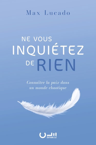 Couverture de Ne vous inquiétez de rien : connaître la paix dans un monde chaotique