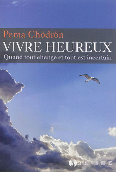 Vivre heureux : quand tout change et tout est incertain
