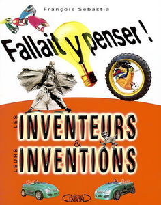Fallait y penser ! : les inventeurs & leurs inventions