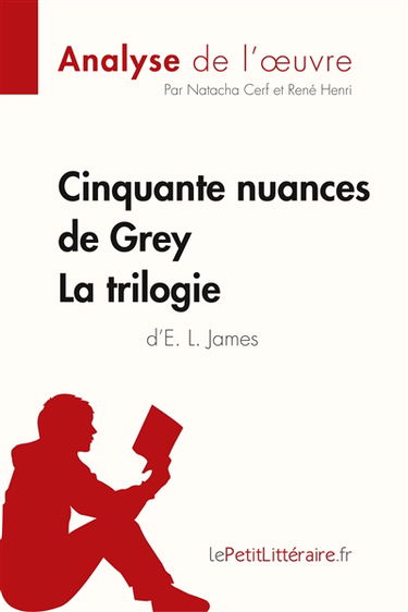 Cinquante nuances de Grey d'E. L. James : La trilogie (Analyse de l'oeuvre) : Analyse complète et résumé détaillé de l'oeuvre