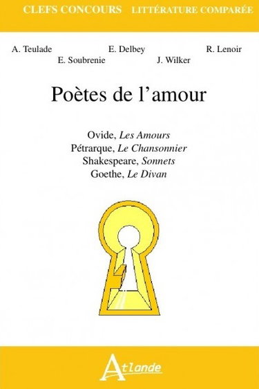 Poètes de l'amour : Ovide, Les amours, Pétrarque, Le chansonnier, Shakespeare, Sonnets, Goethe, Le divan