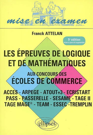 Les épreuves de logique et de mathématiques aux concours des écoles de commerce : Acces, Ipag, Pass, Passerelle, Profils, Sesame, Tage II, Tage-Mage, Tame, Team, tests Essec, Tremplin