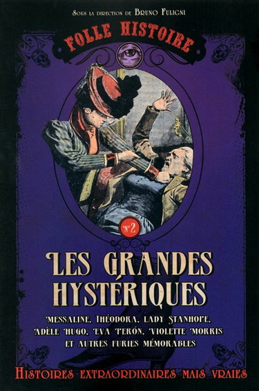 Couverture de Les grandes hystériques : Messaline, Théodora, Lady Stanhope, Adèle Hugo, Eva Peron, Violette Morris et autres furies mémorables