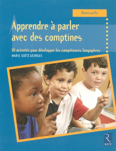 Apprendre à parler avec des comptines : 30 activités pour développer les compétences langagières : maternelle