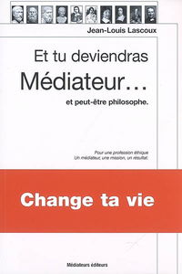 Et tu deviendras médiateur... : et peut-être philosophe : essai modernisé sur l'allégorie de la caverne, du philosophe au médiateur