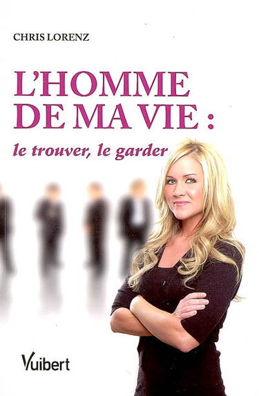 L'homme de ma vie : le trouver, le garder
