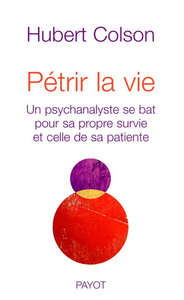 Pétrir la vie : un psychanalyste se bat pour sa propre survie et celle de sa propre patiente