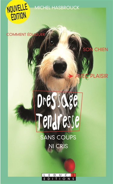 Dressage tendresse : sans coups ni cris : comment éduquer son chien avec plaisir
