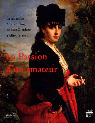 Couverture de La passion d'un amateur : la collection Joffroy, de Luca Giordano à Alfred Stevens : de Luca Giordan à Alfred Stevens par Collectif