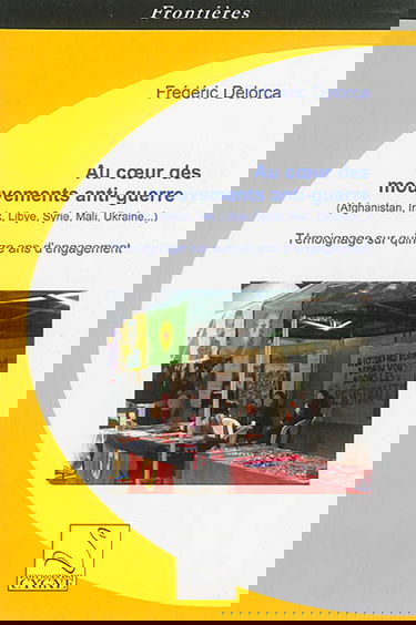 Au coeur des mouvements anti-guerre : Afghanistan, Irak, Libye, Syrie, Mali, Ukraine... : témoignage sur quinze ans d'engagement