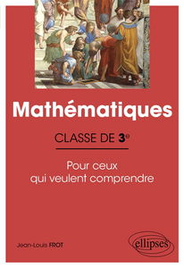 Mathématiques, classe de 3e : pour ceux qui veulent comprendre