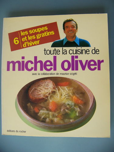 Toute la cuisine de Michel Oliver. Vol. 6. Les Soupes et les gratins d'hiver