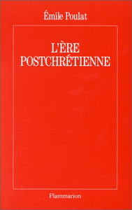 L'Ere postchrétienne : un monde sorti de Dieu