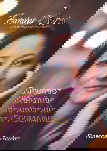 Femina Quest - La quête de soi au féminin: Devenez l'Héroïne de votre vie en 7 semaines