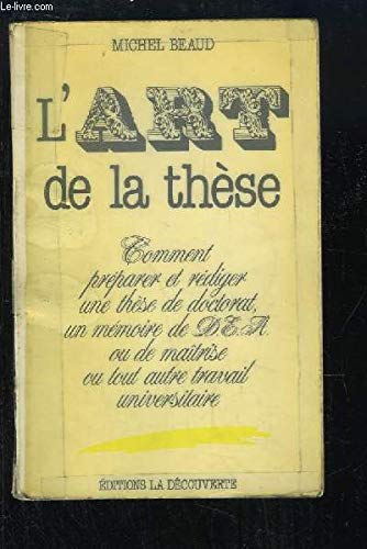 L'Art de la thèse : comment préparer et rédiger une thèse de doctorat, un mémoire de DEA ou de maîtrise ou tout autre travail universitaire