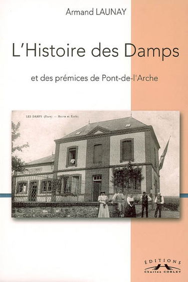 L'histoire des Damps et des prémices de Pont-de-l'Arche : corpus d'études sur un village de Normandie