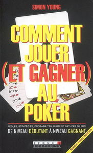 Comment jouer (et gagner) au poker : règles, stratégies, probabilités, bluff et astuces de pro : de niveau débutant à niveau gagnant