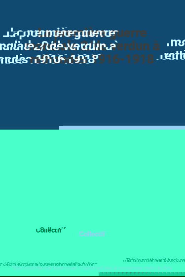 La première guerre mondiale 2/de verdun à rethondes 1916-1918