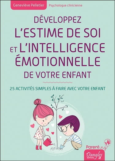 Développez l'estime de soi et l'intelligence émotionnelle de votre enfant : 25 activités simples à faire avec votre enfant