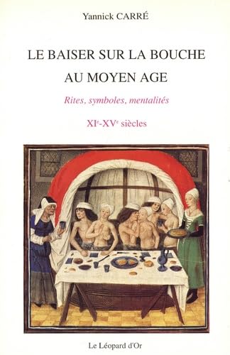 Couverture de Le Baiser sur la bouche au Moyen Age : rites, symboles, mentalités, à travers les textes et les images, XIe-XVe siècles
