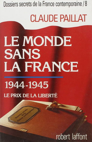 Dossiers secrets de la France contemporaine. Vol. 8. Le Monde sans la France : 1944-1945 : le prix de la liberté