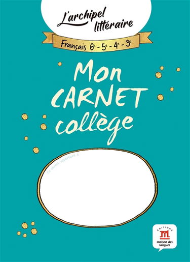 L'archipel littéraire, français 6e, 5e, 4e, 3e : mon carnet collège