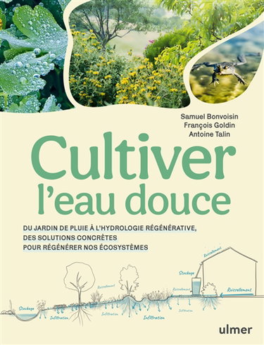 Couverture de Cultiver l'eau douce : du jardin de pluie à l'hydrologie régénérative, des solutions concrètes pour régénérer nos écosystèmes