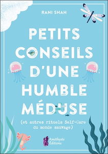 Petits conseils d'une humble méduse : et autres rituels self-care du monde sauvage