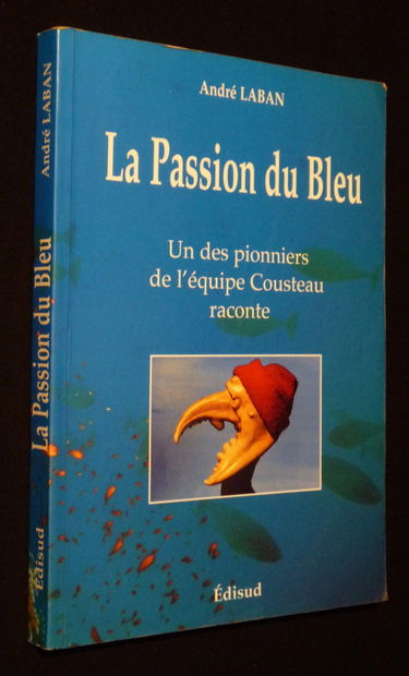 La passion du bleu : un des pionniers de l'équipe Cousteau raconte