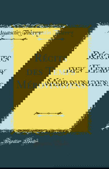 Récits des Temps Mérovingiens (Classic Reprint)