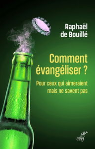 Comment évangéliser ? : pour ceux qui aimeraient mais ne savent pas